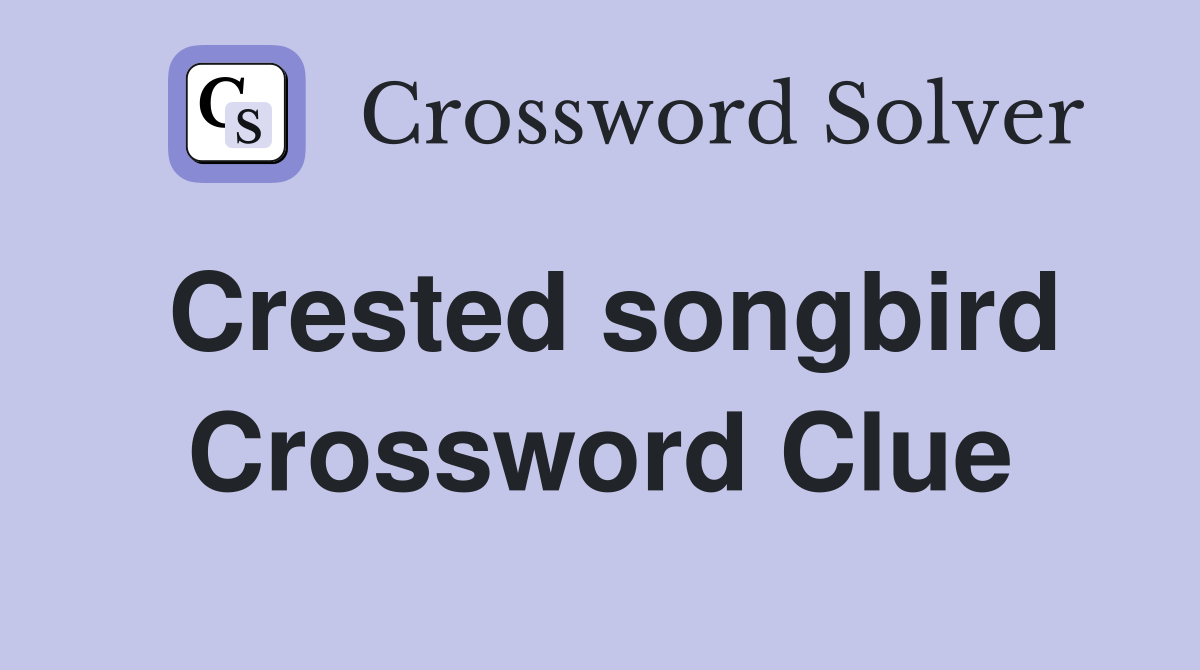 Crested songbird Crossword Clue