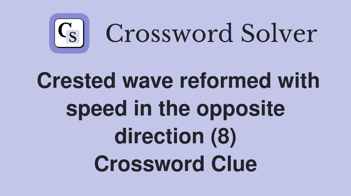 Crested wave reformed with speed in the opposite direction (8) Crossword Clue