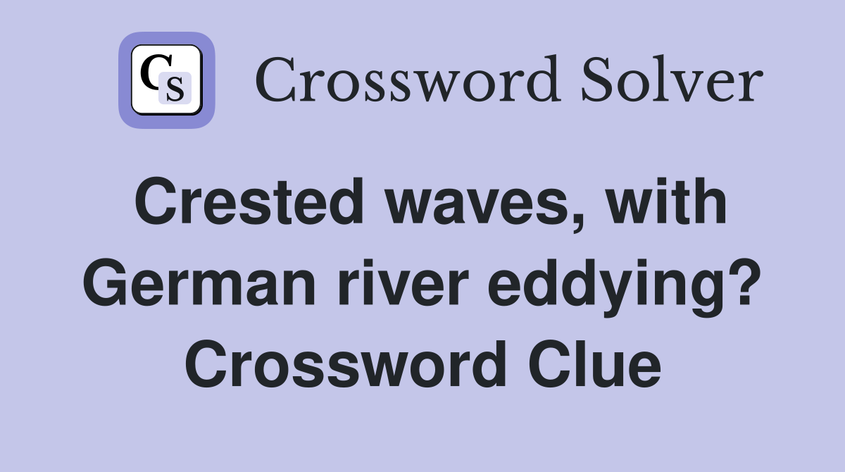 Crested waves, with German river eddying? Crossword Clue