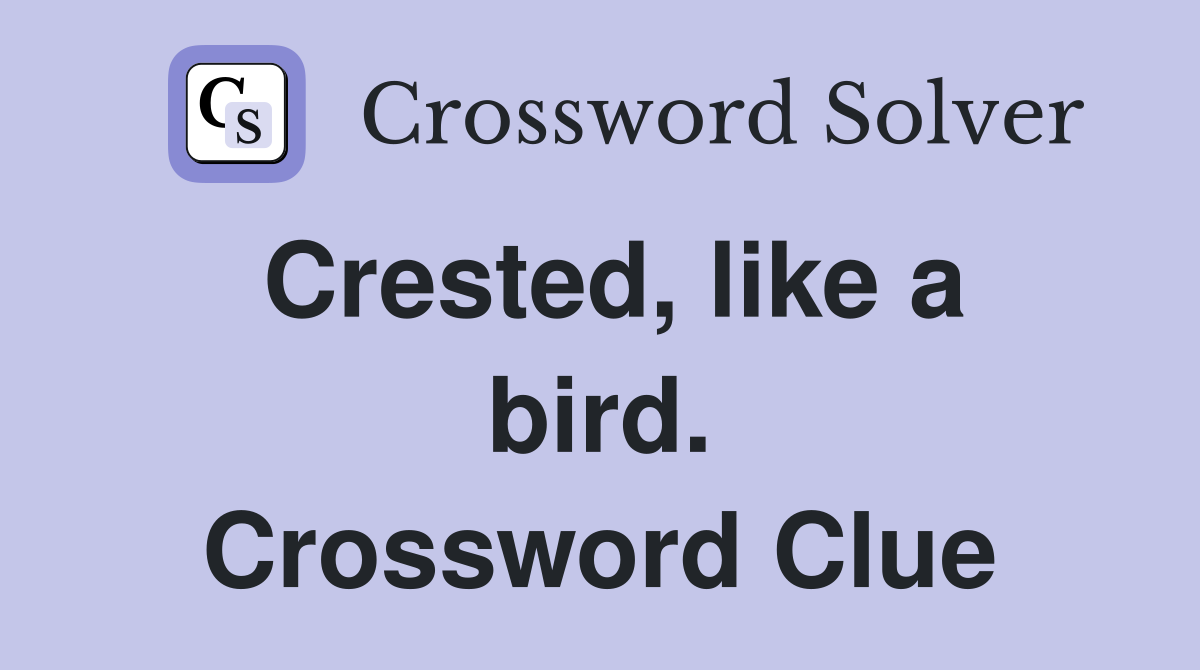 Crested, like a bird. Crossword Clue