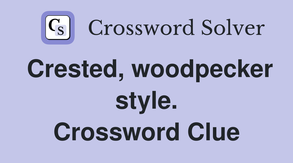 Crested, woodpecker style. Crossword Clue