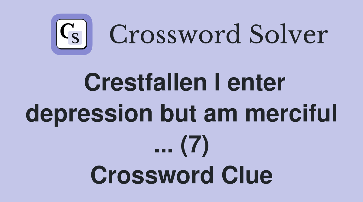 Crestfallen I enter depression but am merciful ... (7) Crossword Clue
