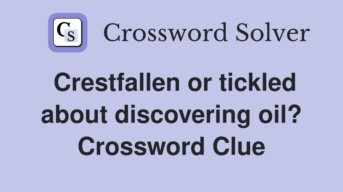 Crestfallen or tickled about discovering oil? Crossword Clue