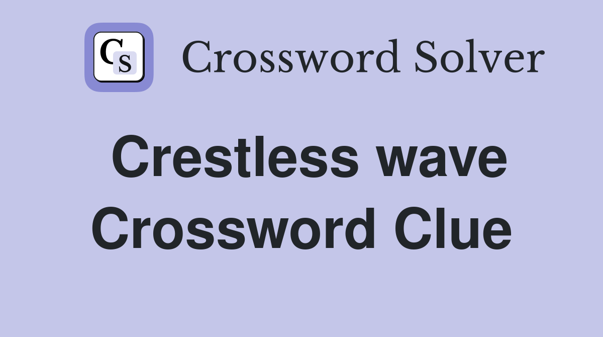 Crestless wave Crossword Clue