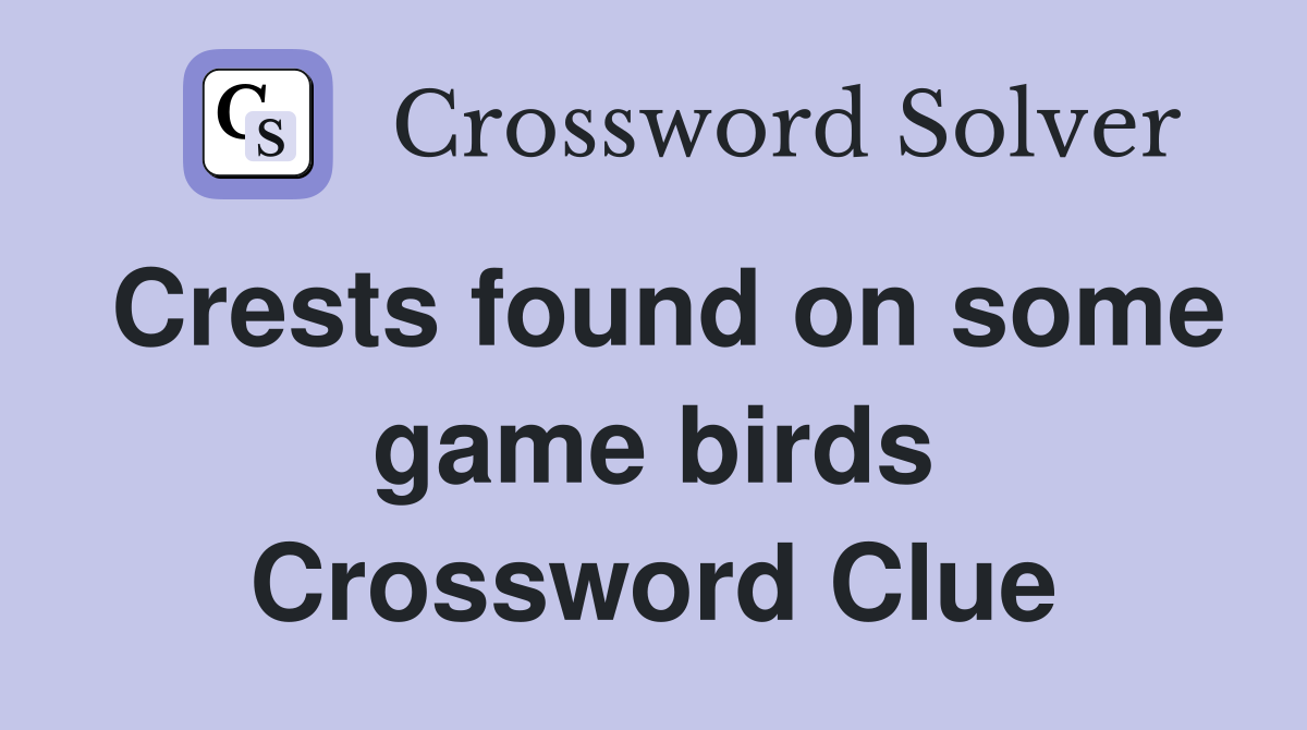 Crests found on some game birds Crossword Clue
