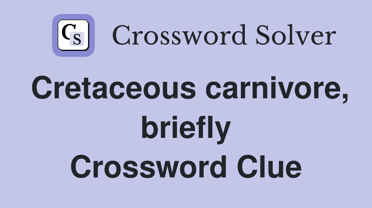Cretaceous carnivore, briefly Crossword Clue