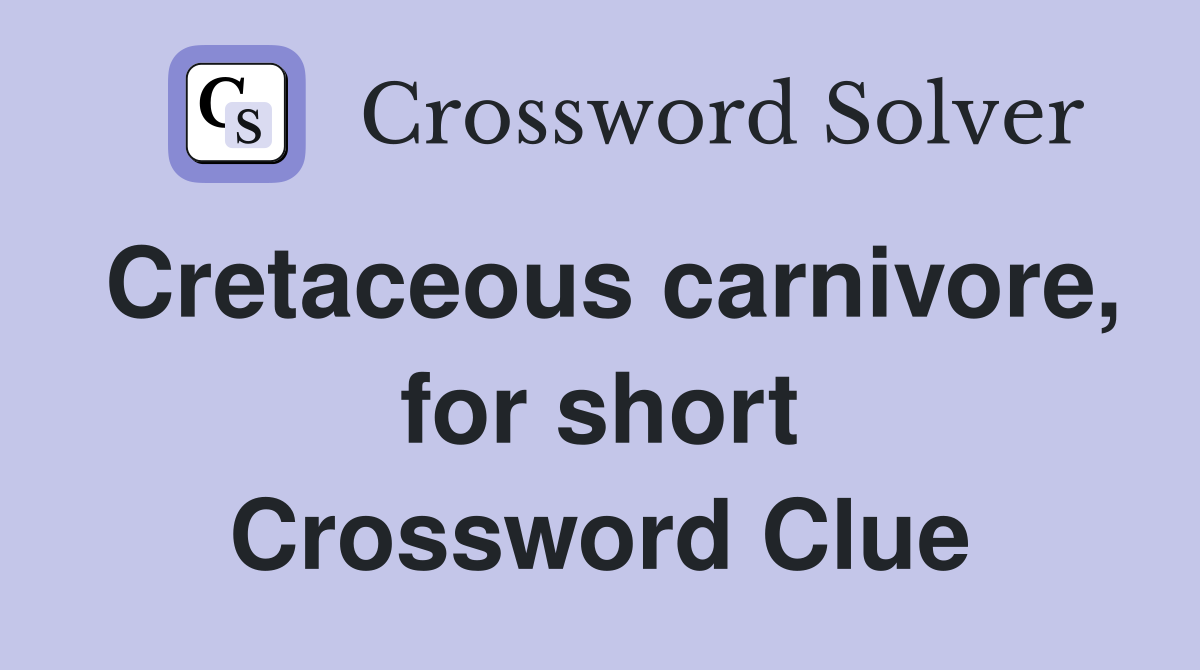 Cretaceous carnivore, for short Crossword Clue