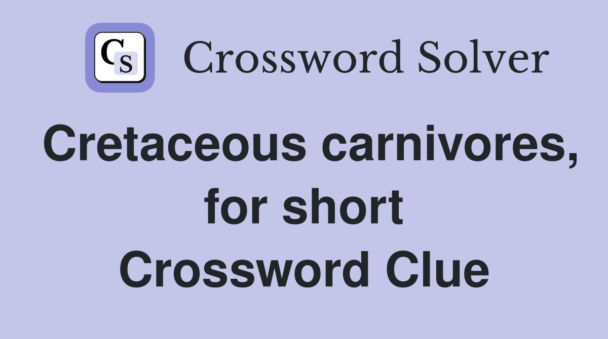 Cretaceous carnivores, for short Crossword Clue
