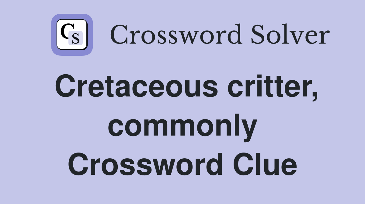 Cretaceous critter, commonly Crossword Clue