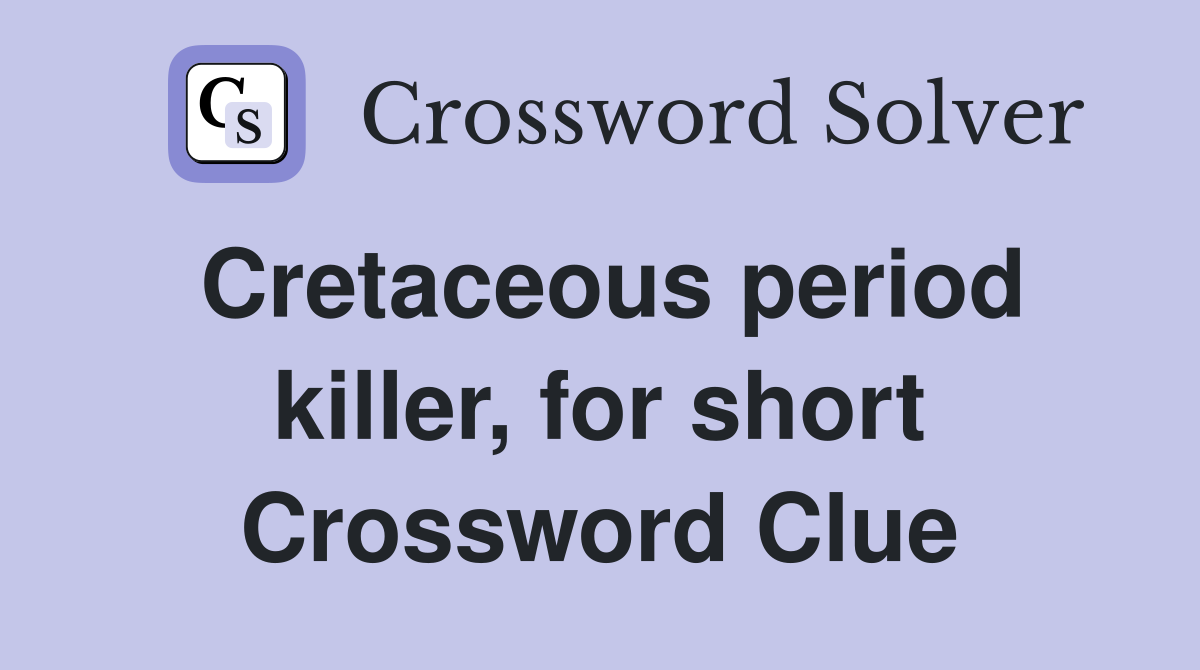 Cretaceous period killer, for short Crossword Clue