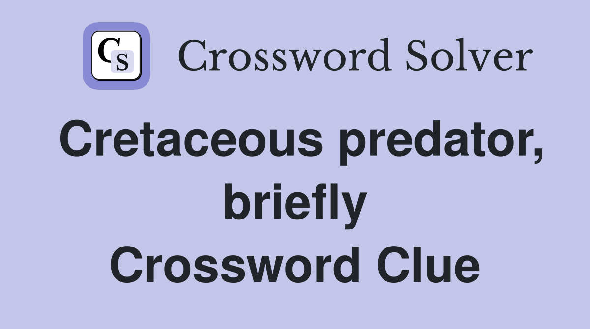 Cretaceous predator, briefly Crossword Clue