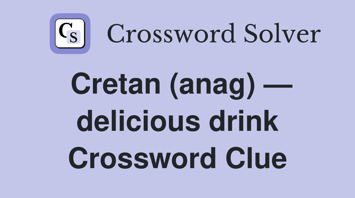 Cretan (anag) — delicious drink Crossword Clue