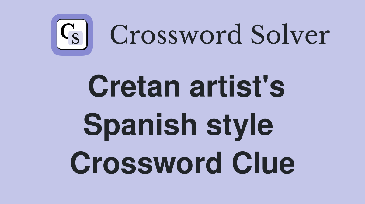 Cretan artist's Spanish style  Crossword Clue