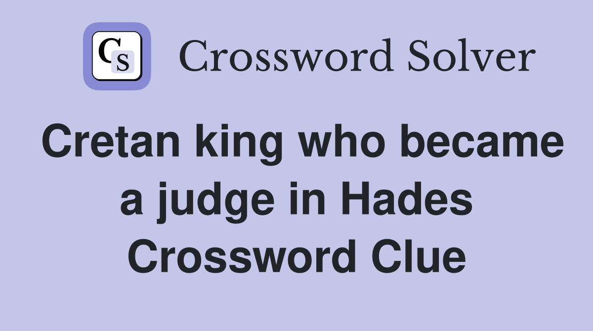 Cretan king who became a judge in Hades Crossword Clue