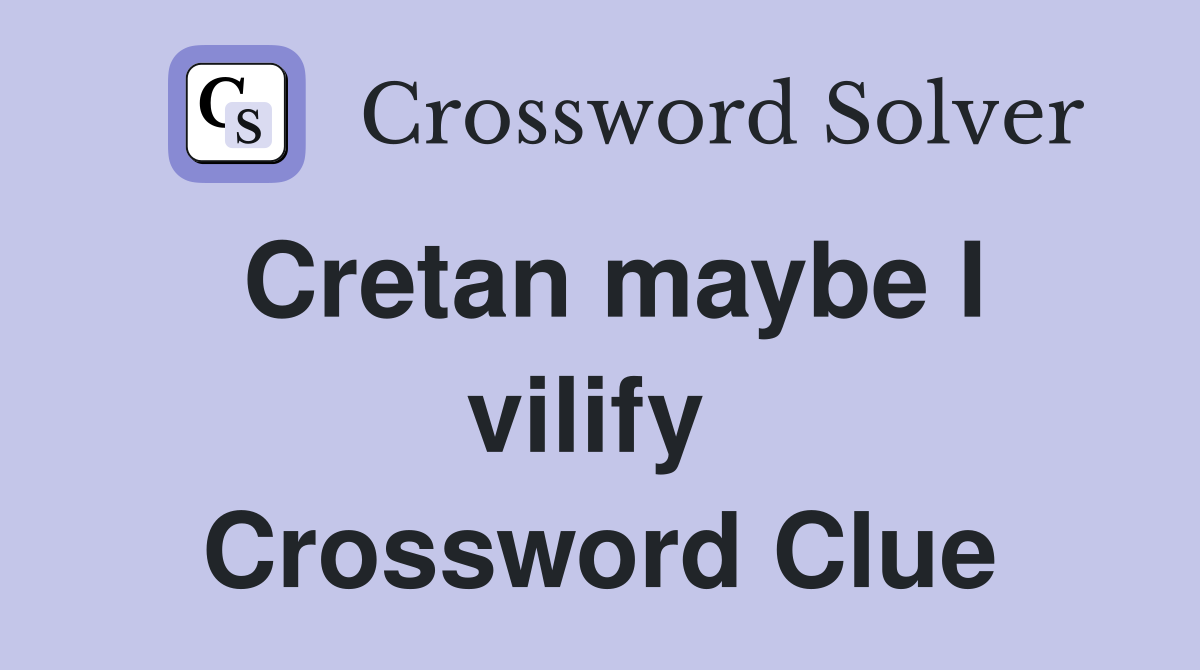 Cretan maybe I vilify  Crossword Clue
