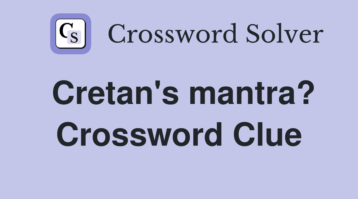 Cretan's mantra? Crossword Clue