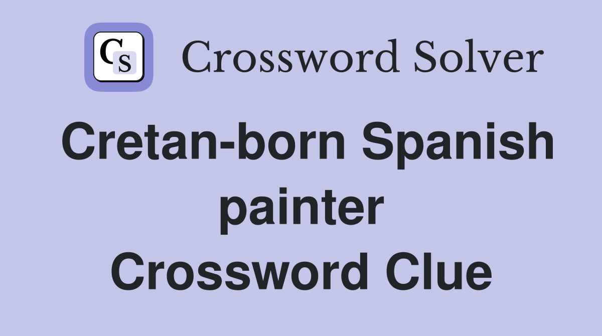Cretan-born Spanish painter Crossword Clue