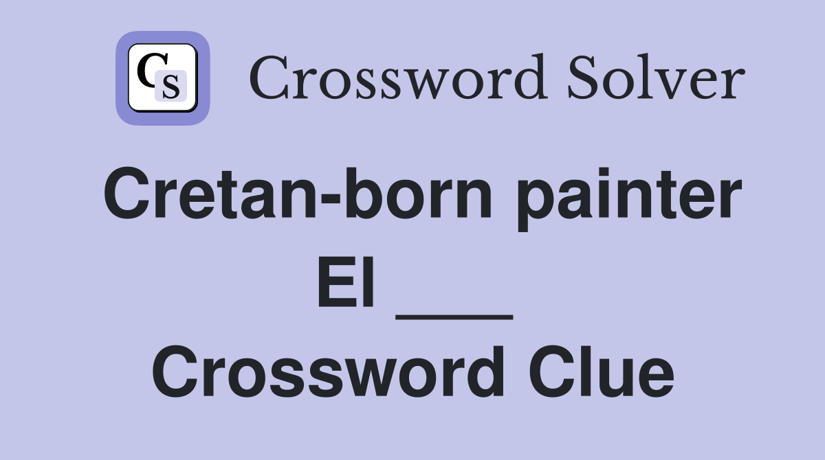 Cretan-born painter El ___ Crossword Clue