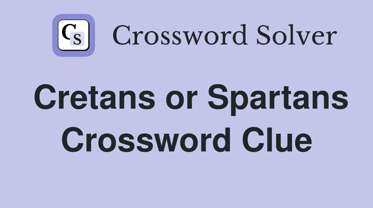 Cretans or Spartans Crossword Clue