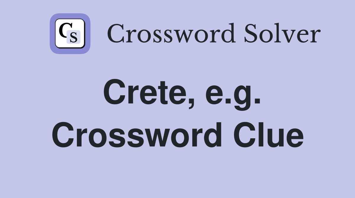Crete, e.g. Crossword Clue