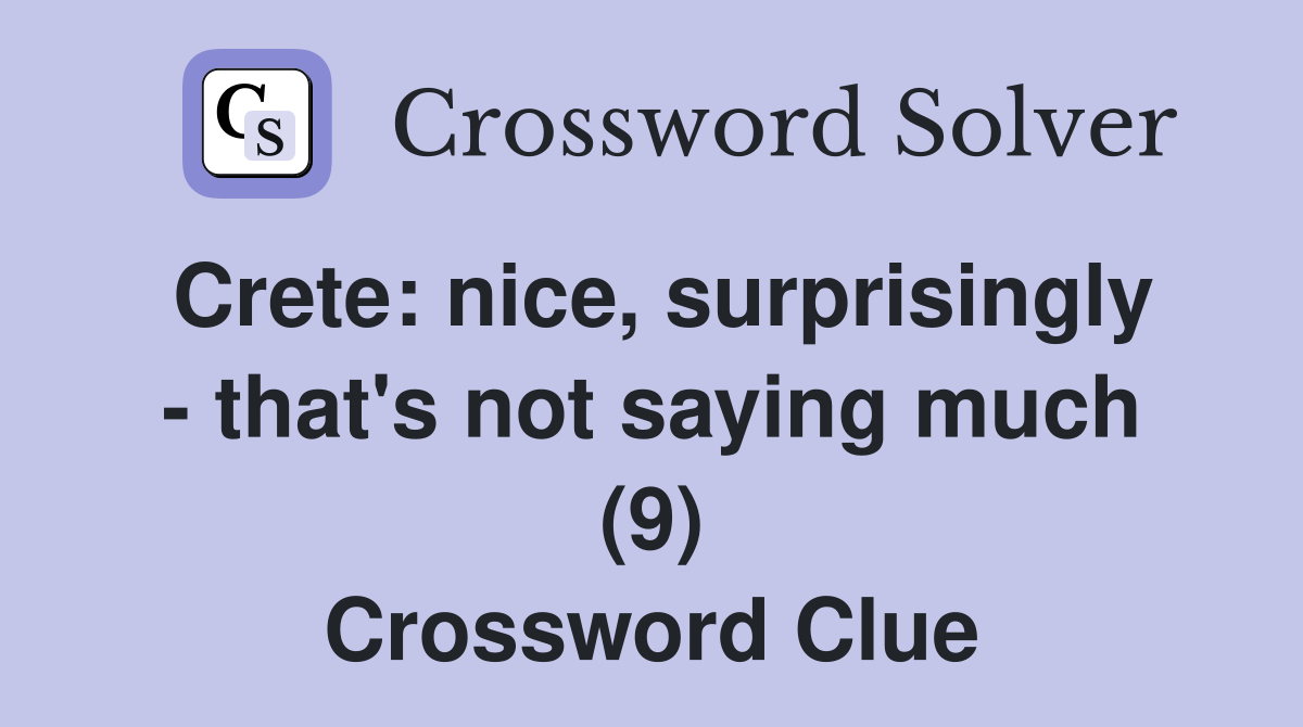 Crete: nice, surprisingly - that's not saying much (9) Crossword Clue