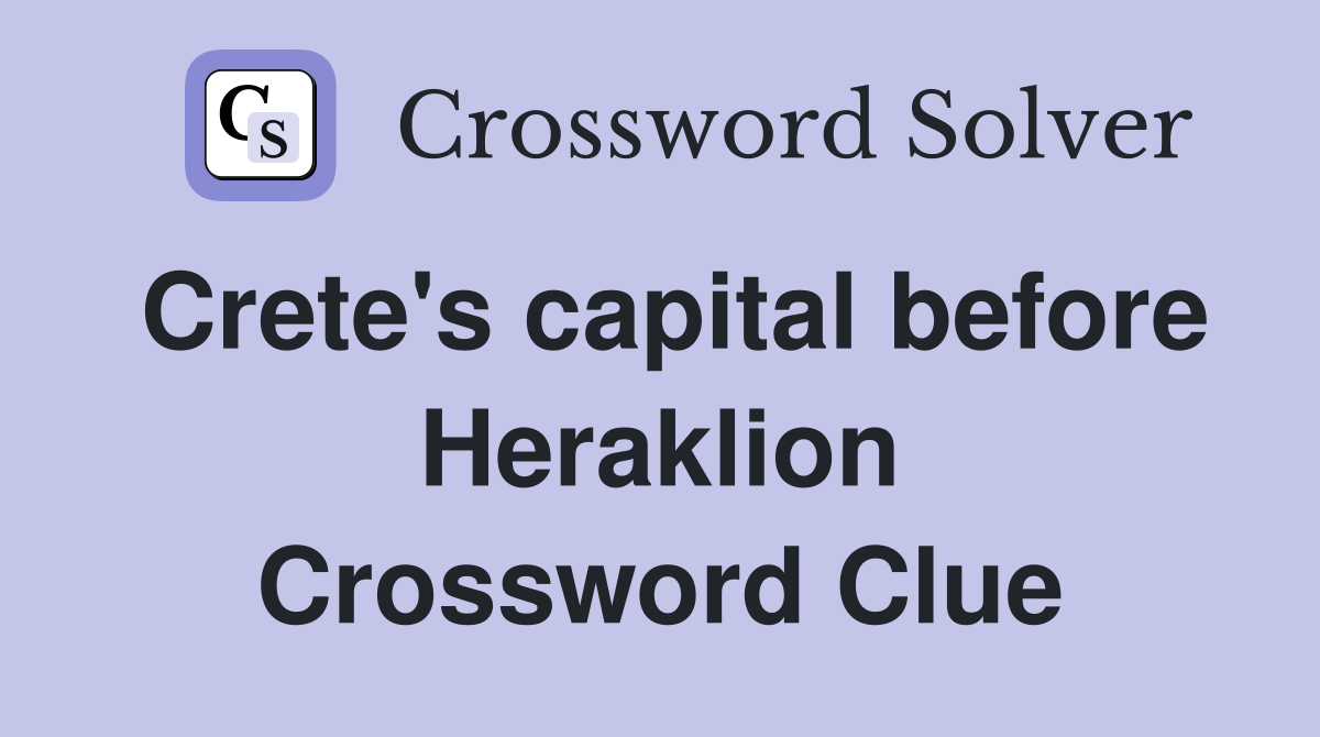 Crete's capital before Heraklion Crossword Clue