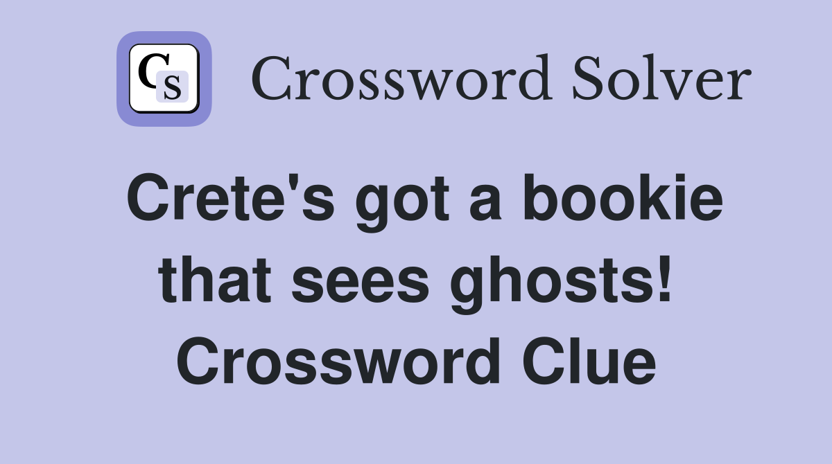 Crete's got a bookie that sees ghosts! Crossword Clue