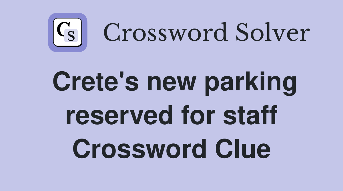 Crete's new parking reserved for staff Crossword Clue