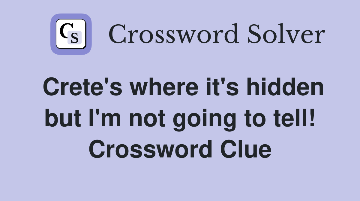Crete's where it's hidden but I'm not going to tell! Crossword Clue