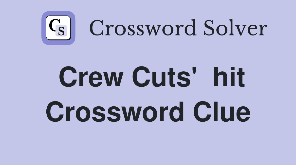 Crew Cuts'  hit Crossword Clue