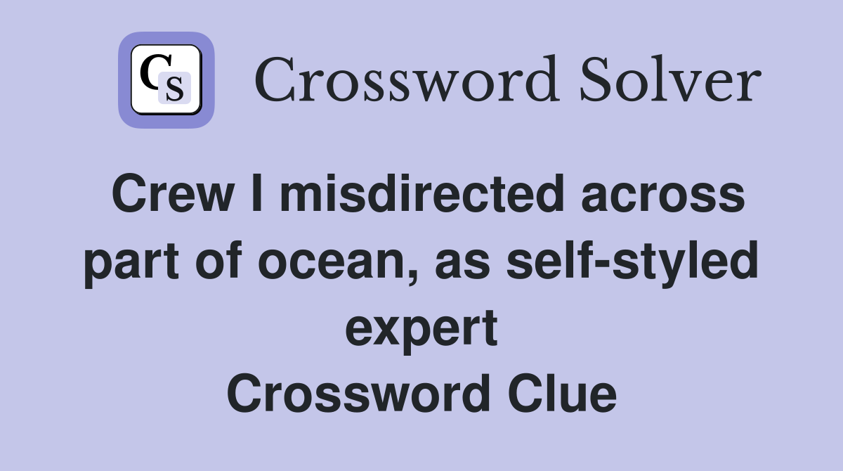 Crew I misdirected across part of ocean, as self-styled expert Crossword Clue