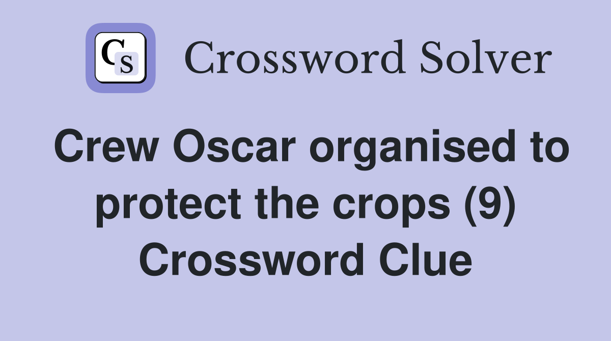 Crew Oscar organised to protect the crops (9) Crossword Clue