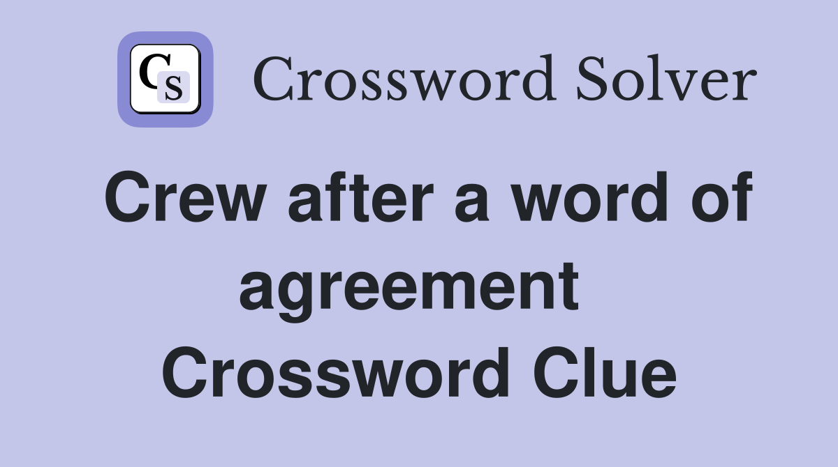 Crew after a word of agreement  Crossword Clue