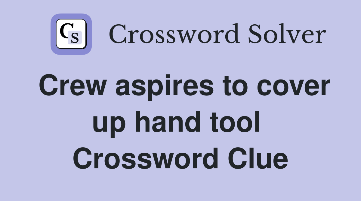 Crew aspires to cover up hand tool  Crossword Clue