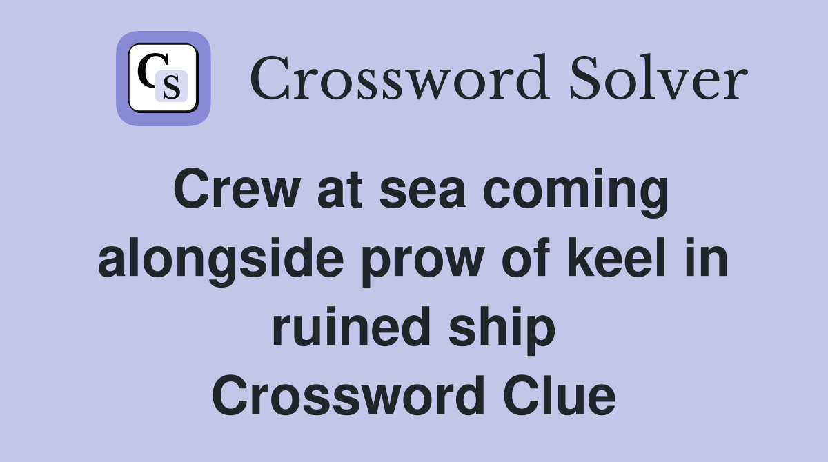 Crew at sea coming alongside prow of keel in ruined ship Crossword Clue