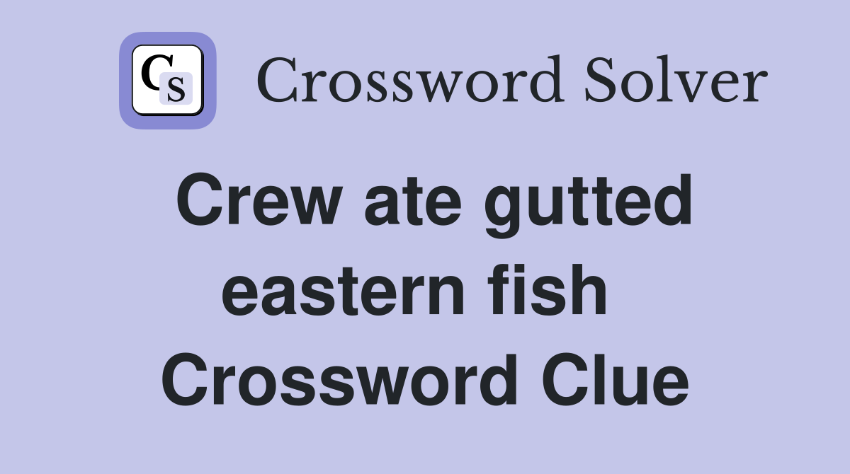 Crew ate gutted eastern fish  Crossword Clue