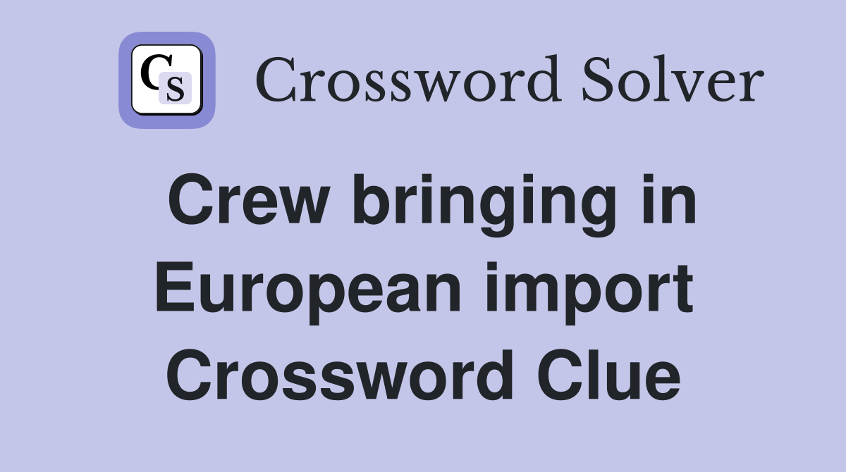 Crew bringing in European import Crossword Clue