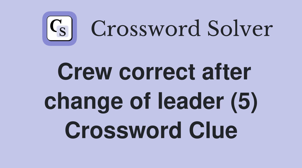 Crew correct after change of leader (5) Crossword Clue