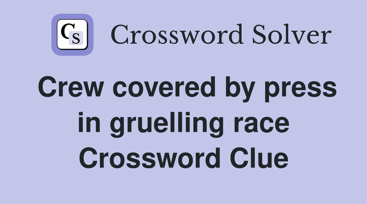 Crew covered by press in gruelling race Crossword Clue