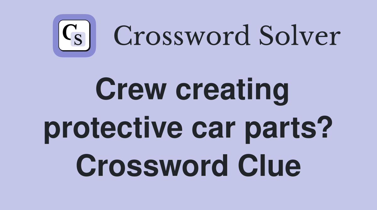 Crew creating protective car parts? Crossword Clue