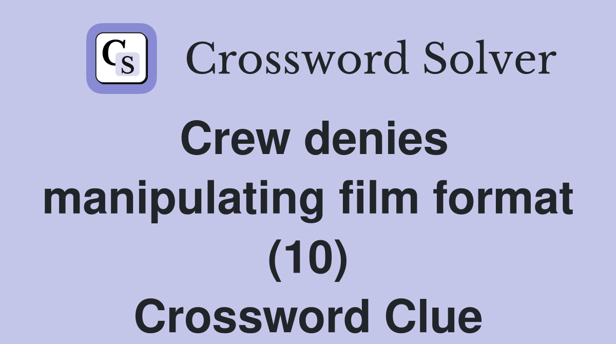 Crew denies manipulating film format (10) Crossword Clue