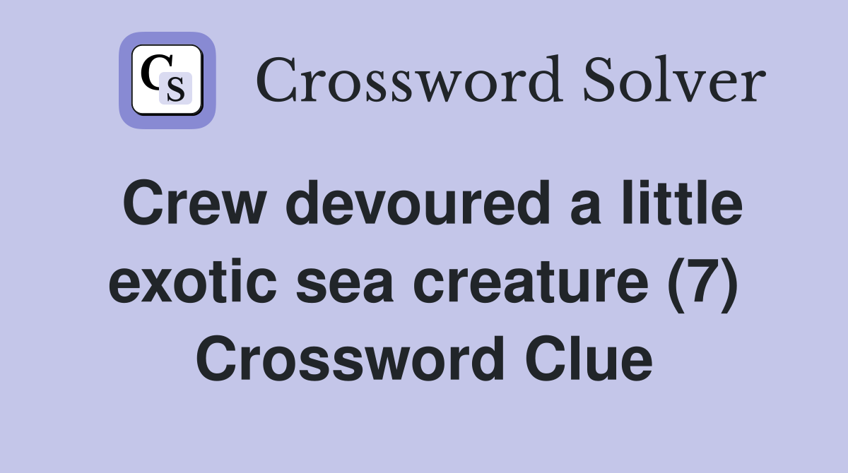 Crew devoured a little exotic sea creature (7) Crossword Clue