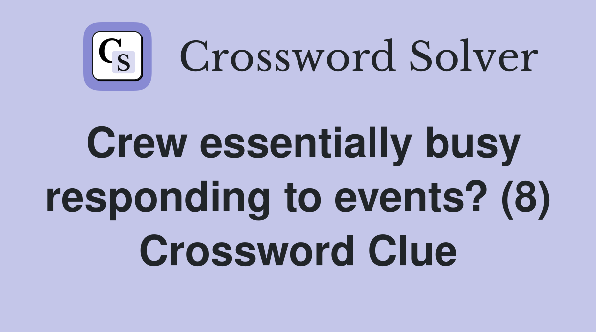 Crew essentially busy responding to events? (8) Crossword Clue