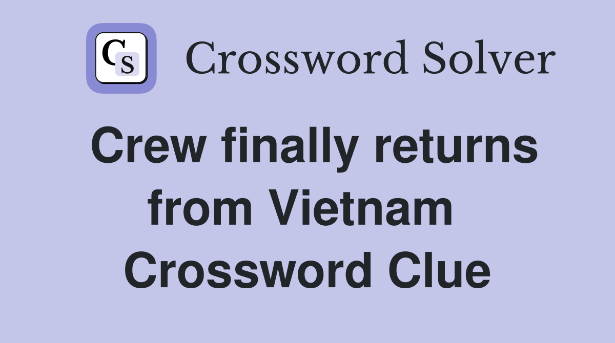 Crew finally returns from Vietnam  Crossword Clue