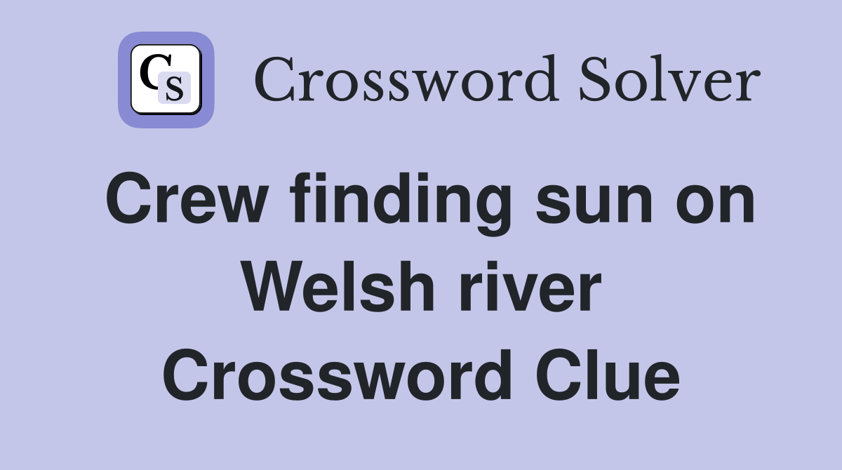 Crew finding sun on Welsh river Crossword Clue