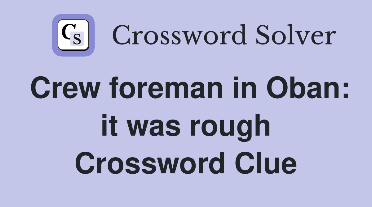 Crew foreman in Oban: it was rough Crossword Clue