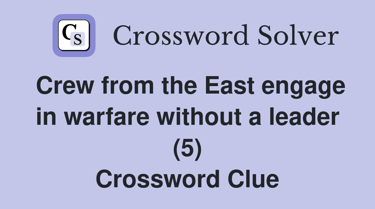 Crew from the East engage in warfare without a leader (5) Crossword Clue