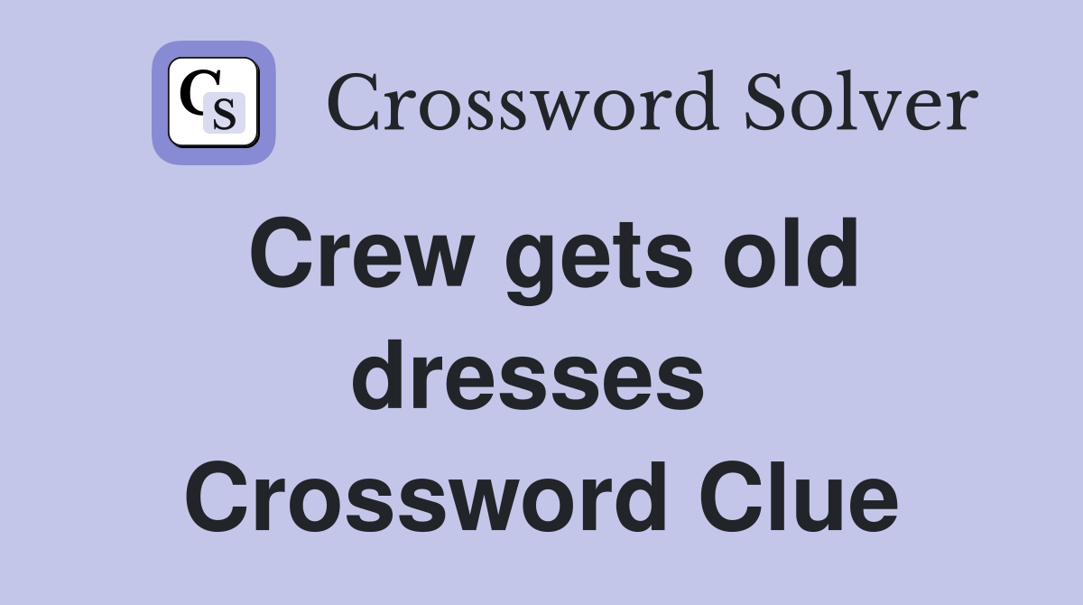 Crew gets old dresses  Crossword Clue