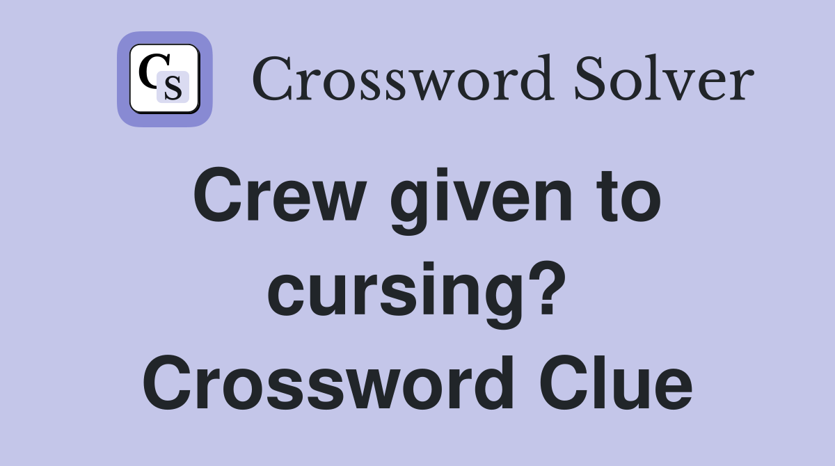 Crew given to cursing? Crossword Clue