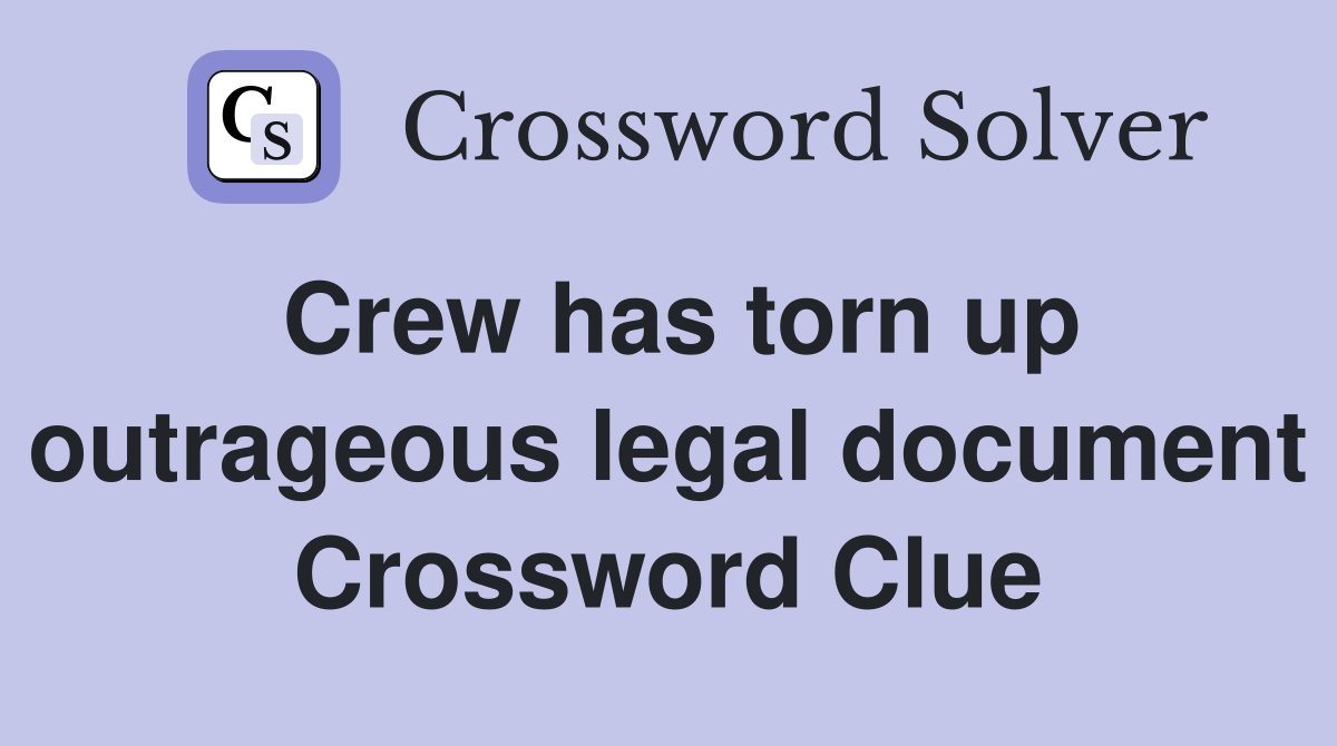 Crew has torn up outrageous legal document Crossword Clue